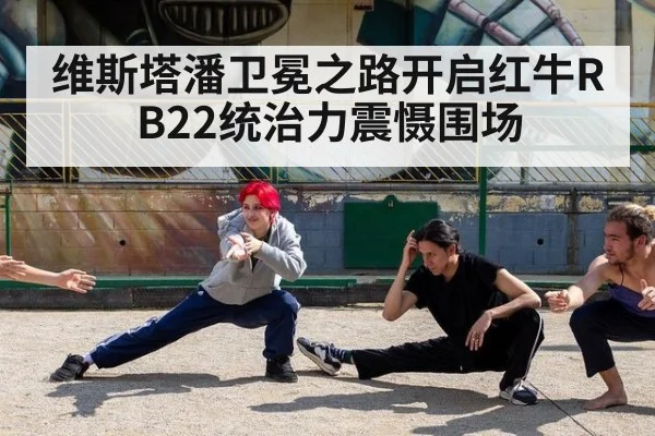 维斯塔潘卫冕之路开启红牛RB22统治力震慑围场