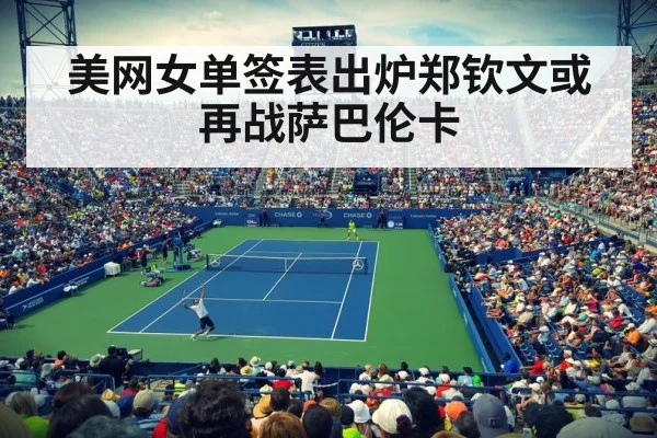 美网女单签表出炉郑钦文或再战萨巴伦卡