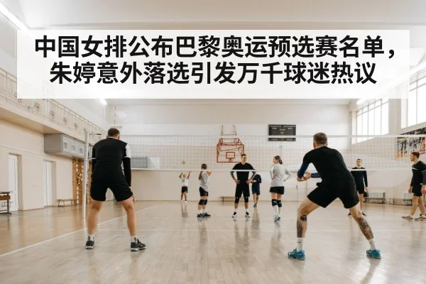 中国女排公布巴黎奥运预选赛名单,朱婷意外落选引发万千球迷热议